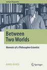 Between Two Worlds Memoirs of a PhilosopherScientist