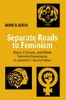 Separate Roads to Feminism  Black Chicana and White Feminist Movements in America's Second Wave