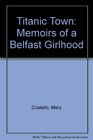 Titanic Town Memoirs of a Belfast Girlhood