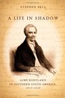 A Life in Shadow Aime Bonpland in Southern South America 18171858