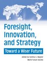 Foresight Innovation and Strategy Toward a Wiser Future