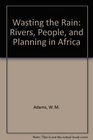Wasting the Rain Rivers People and Planning in Africa