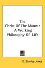 The Christ Of The Mount: A Working Philosophy Of  Life