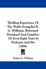 Thrilling Experience Of The Welsh Evangelist R G Williams Reformed Drunkard And Gambler Or FortyEight Years In Darkness And Sin
