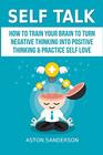 Self Talk How to Train Your Brain to Turn Negative Thinking into Positive Thinking  Practice Self Love