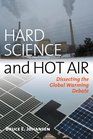 Hard Science and Hot Air Dissecting the Global Warming Debate
