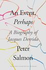 An Event Perhaps A Biography of Jacques Derrida