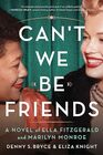 Can't We Be Friends A Novel of Ella Fitzgerald and Marilyn Monroe