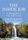 The Inside Job A Spirituality of True Selfesteem