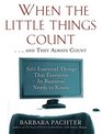When the Little Things Count    and They Always Count 601 Essential Things That Everyone In Business Needs to Know