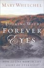 Looking With Forever Eyes: How to Live Now in the Light of Eternity