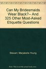 Can My Bridesmaids Wear Black And 325 Other MostAsked Etiquette Questions