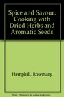 Spice and Savour Cooking with Dried Herbs and Aromatic Seeds