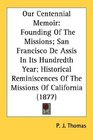 Our Centennial Memoir Founding Of The Missions San Francisco De Assis In Its Hundredth Year Historical Reminiscences Of The Missions Of California