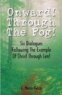 Onward Through the Fog Six Dialogues Following the Example of Christ Through Lent