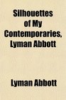 Silhouettes of My Contemporaries Lyman Abbott
