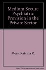 Medium Secure Psychiatric Provision in the Private Sector