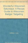 Wonderful Wisconsin Saturdays A Recipe Guide to Wisconsin Badger Tailgating