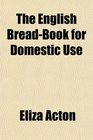 The English BreadBook for Domestic Use