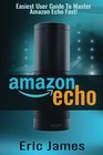 Amazon Echo Easiest User Guide To Master Amazon Echo Fast