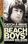 Catch a Wave The Rise Fall and Redemption of the Beach Boys' Brian Wilson
