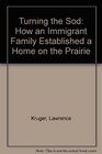 Turning the Sod How an Immigrant Family Established a Home on the Prairie