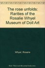 The rose unfolds Rarities of the Rosalie Whyel Museum of Doll Art