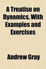 A Treatise on Dynamics With Examples and Exercises