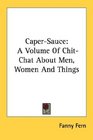 CaperSauce A Volume Of ChitChat About Men Women And Things