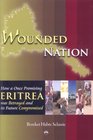 Wounded Nation How a Once Promising Eritrea Was Betrayed and Its Future Compromised