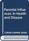 Parental Influences In Health and Disease