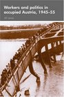 Workers and Politics in Occupied Austria 194555