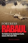 Fortress Rabaul The Battle for the Southwest Pacific January 1942April 1943