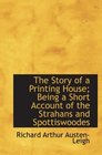 The Story of a Printing House Being a Short Account of the Strahans and Spottiswoodes