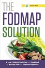 The FODMAP Solution: A Low FODMAP Diet Plan and Cookbook to Manage IBS and Improve Digestion
