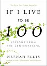 If I Live to Be 100 Lessons from the Centenarians