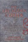 The Arcadian Cipher The Quest to Crack the Code of Christianity's Greatest Secret