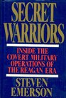 Secret Warriors Inside the Covert Military Operations of the Reagan Era