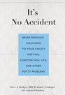 It's No Accident Breakthrough Solutions to Your Child's Wetting Constipation UTIs and Other Potty Problems