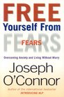 Free Yourself from Fears Overcoming Anxiety and Living Without Worry