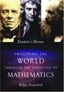 Einstein's Heroes Imagining The World Through The Language Of Mathematics