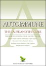 Autoimmune: The Cause and The Cure (The book identifies the cause and the cure for: Chronic Fatigue Syndrome, Fibromyalgia, Lupus, Sjogren's, Rheumatoid Arthritis, Raynaud's, Rosacea, Myathenia Gravis, Hashimoto's, Type 2 Diabetes, Multiple Sclerosis, and