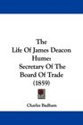 The Life Of James Deacon Hume Secretary Of The Board Of Trade