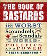 The Book of Bastards 101 Worst Scoundrels and Scandals from the World of Politics and Power