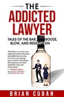 The Addicted Lawyer Tales of the Bar Booze Blow and Redemption