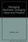 Managing Madness Changing Ideas and Practice