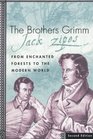The Brothers Grimm From Enchanted Forests to the Modern World