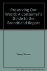 Preserving Our World A Consumer's Guide to the Brundtland Report