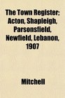 The Town Register Acton Shapleigh Parsonsfield Newfield Lebanon 1907