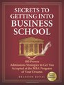 Secrets to Getting into Business School 100 Proven Admissions Strategies to Get You Accepted at the MBA Program of Your Dreams